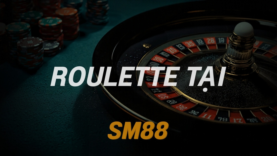Roulette Tại SM88: Chiến Thuật Đặt Cược Và Tỷ Lệ Trả Thưởng