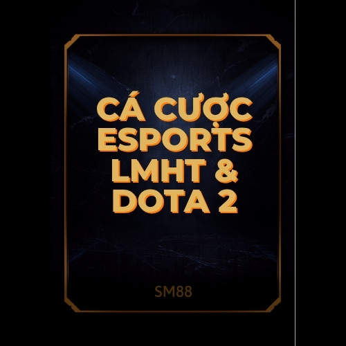 Cá Cược Esports LMHT & Dota 2 Tại SM88 – Hướng Dẫn Cho Người Mới